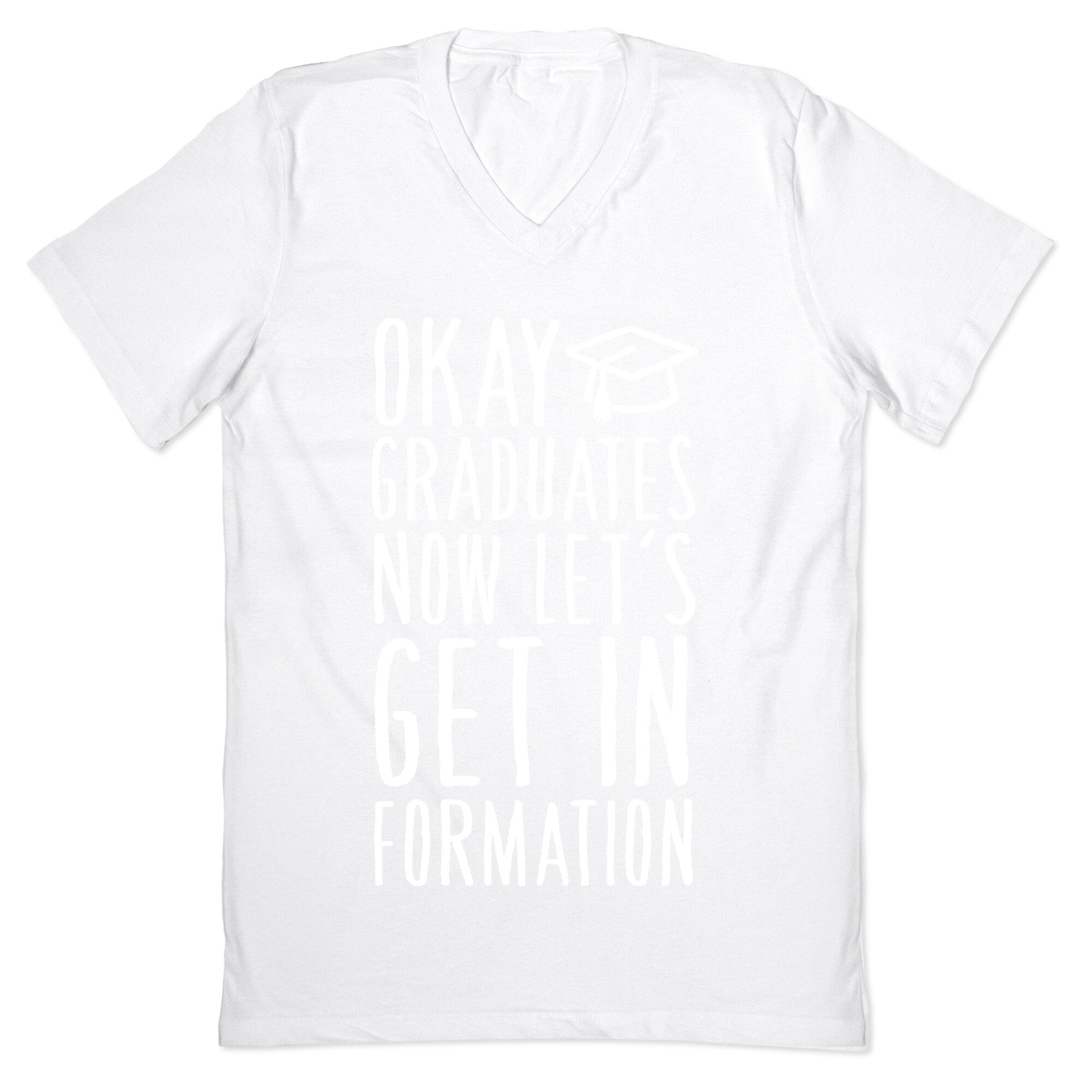 Okay Graduates Now Let's Get In Formation V-Neck